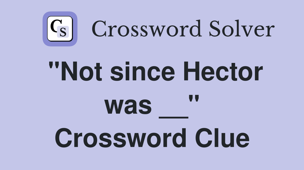 "Not since Hector was __" Crossword Clue
