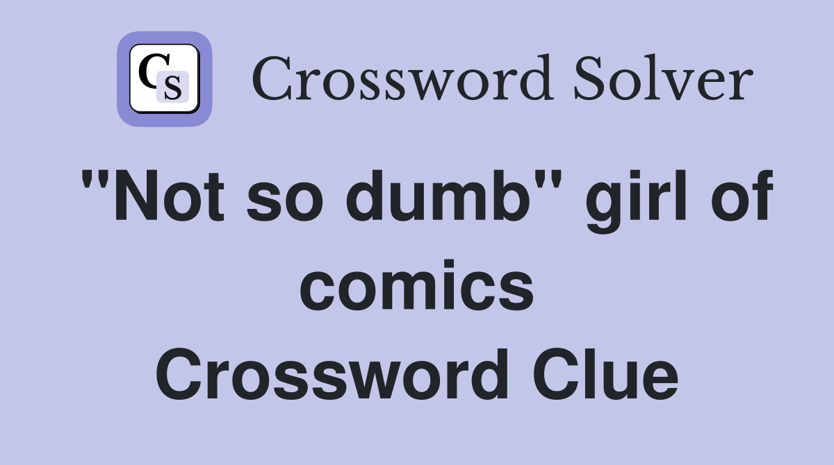 "Not so dumb" girl of comics Crossword Clue