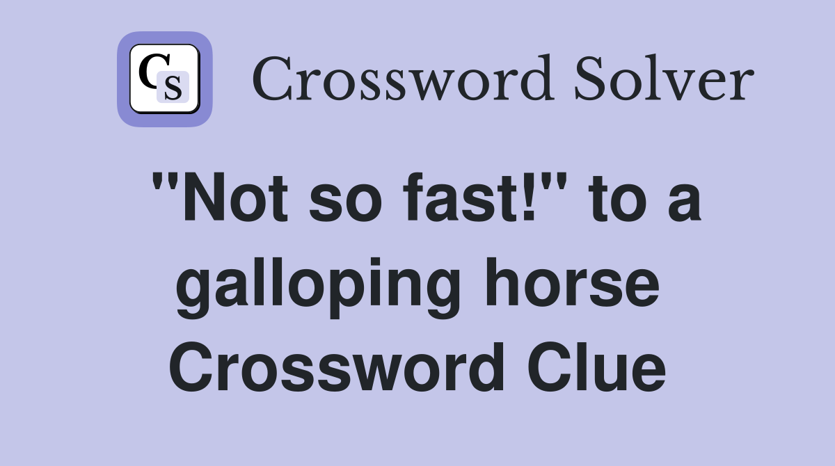 "Not so fast!" to a galloping horse Crossword Clue