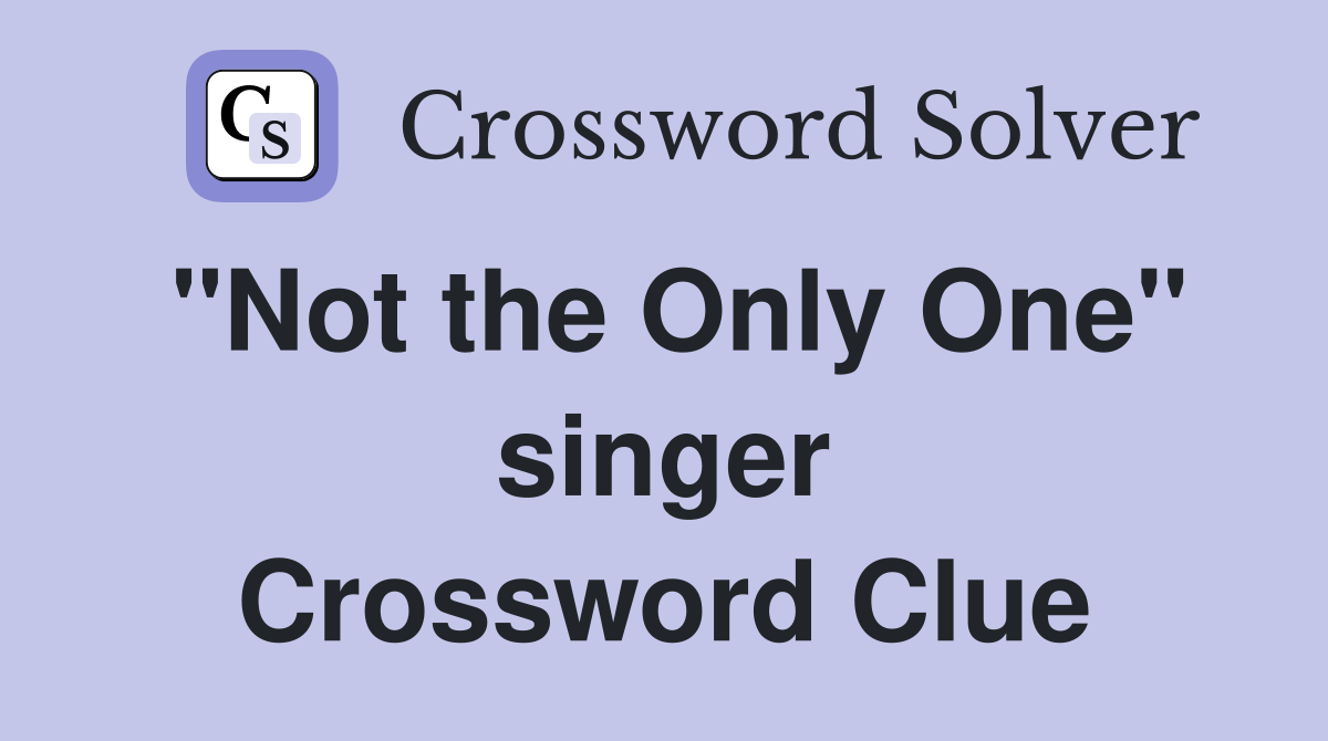 "Not the Only One" singer Crossword Clue
