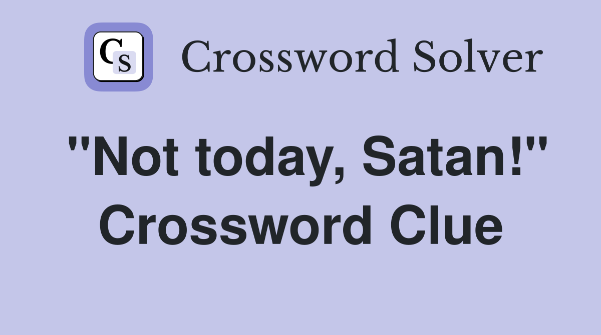 "Not today, Satan!" Crossword Clue