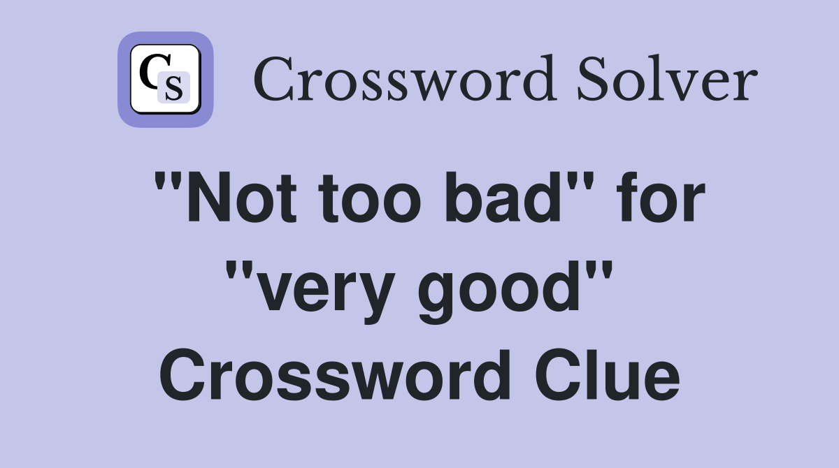 "Not too bad" for "very good" Crossword Clue