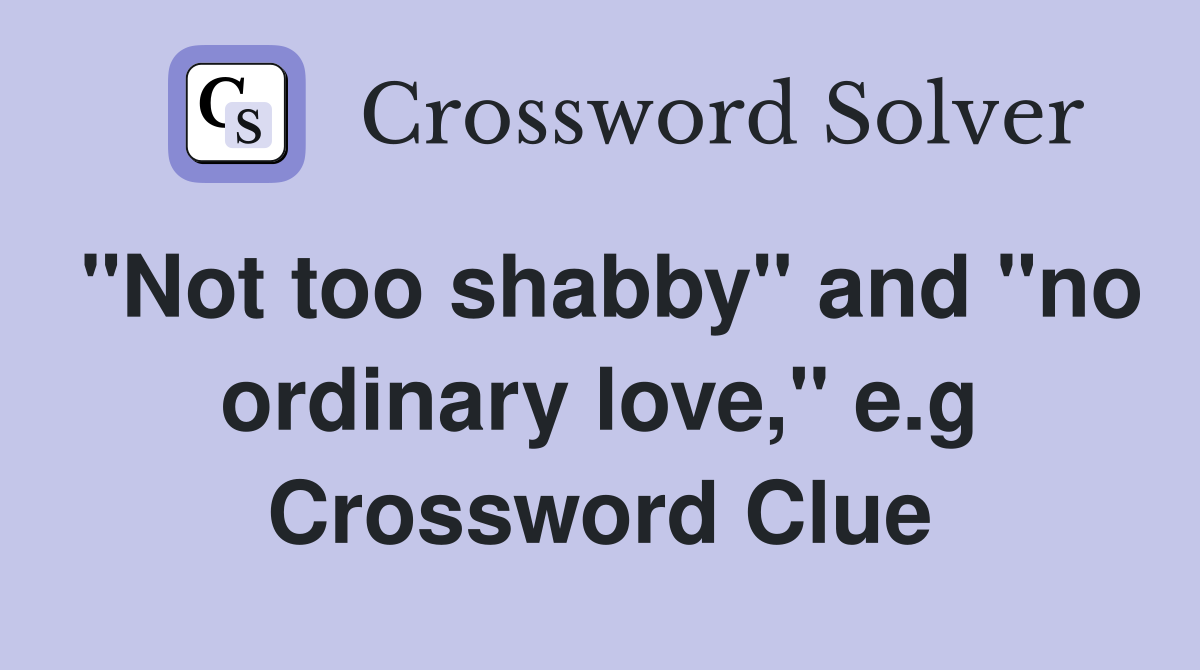 "Not too shabby" and "no ordinary love," e.g Crossword Clue
