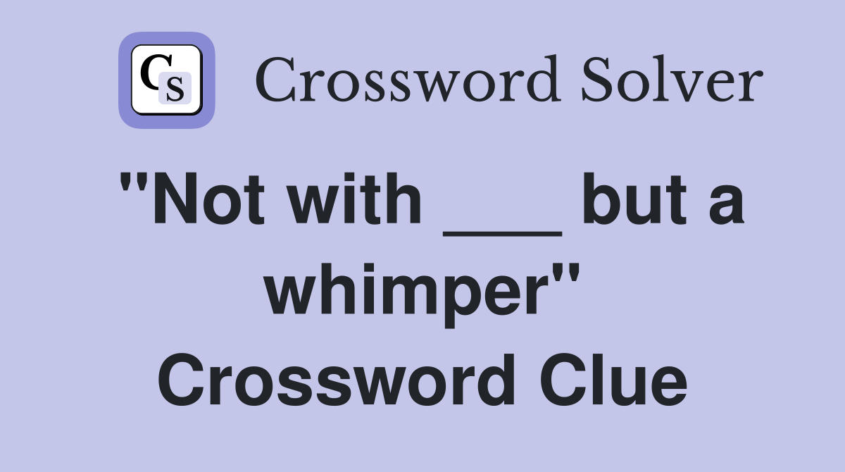 "Not with ___ but a whimper" Crossword Clue