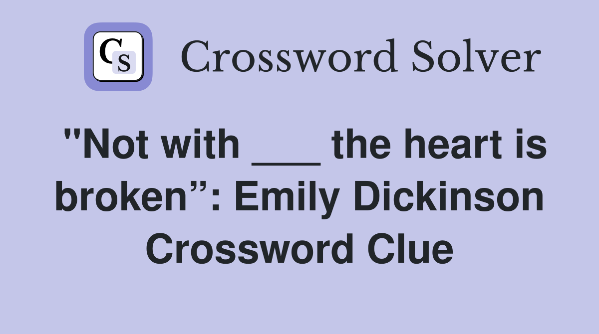 "Not with ___ the heart is broken”: Emily Dickinson Crossword Clue