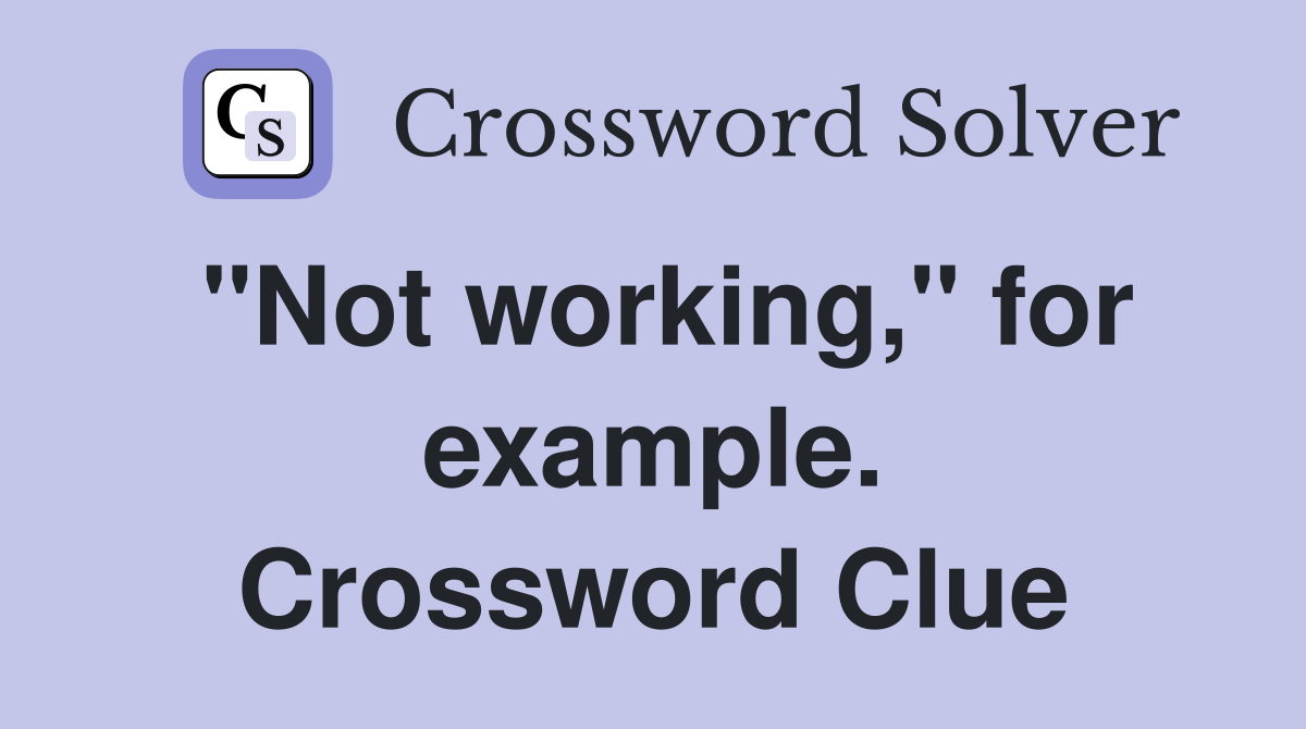 "Not working," for example. Crossword Clue