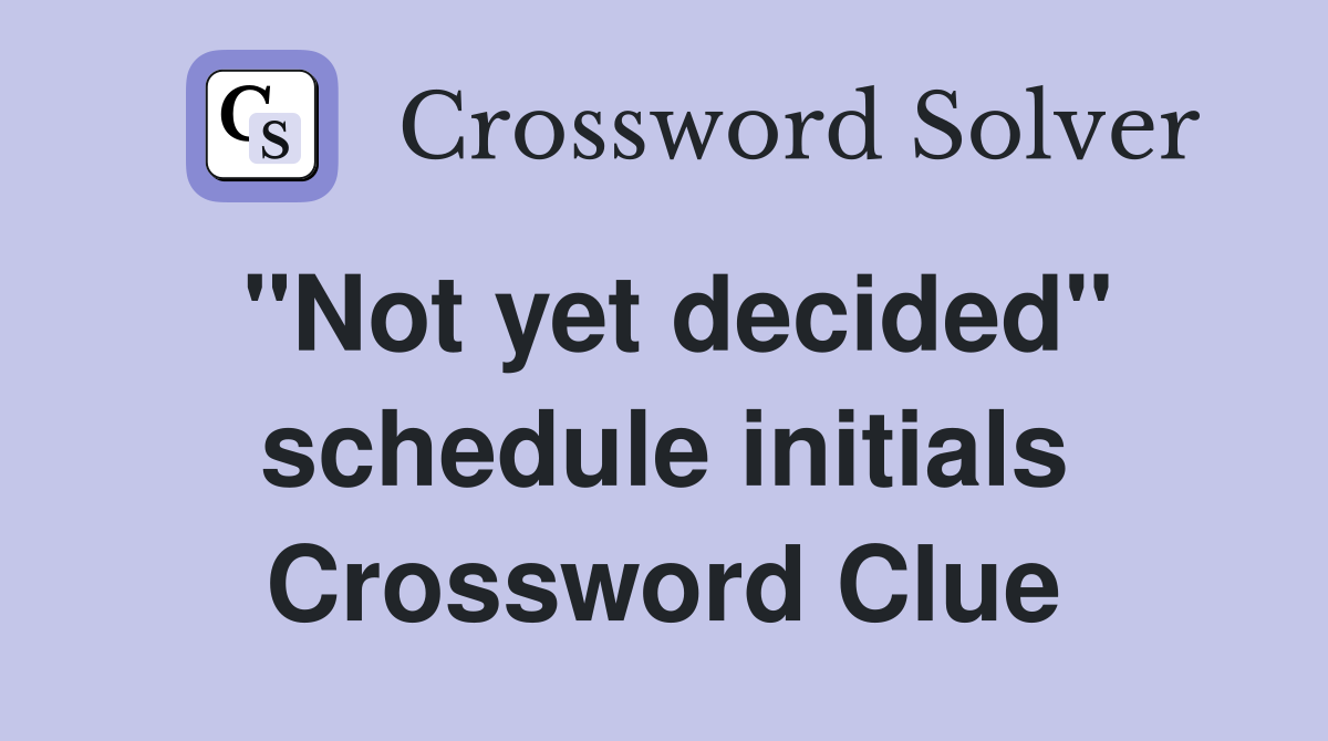 "Not yet decided" schedule initials Crossword Clue