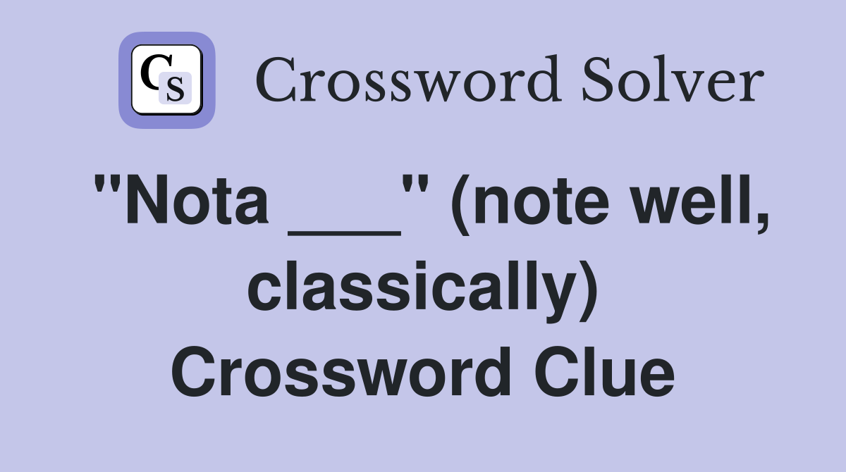 "Nota ___" (note well, classically) Crossword Clue