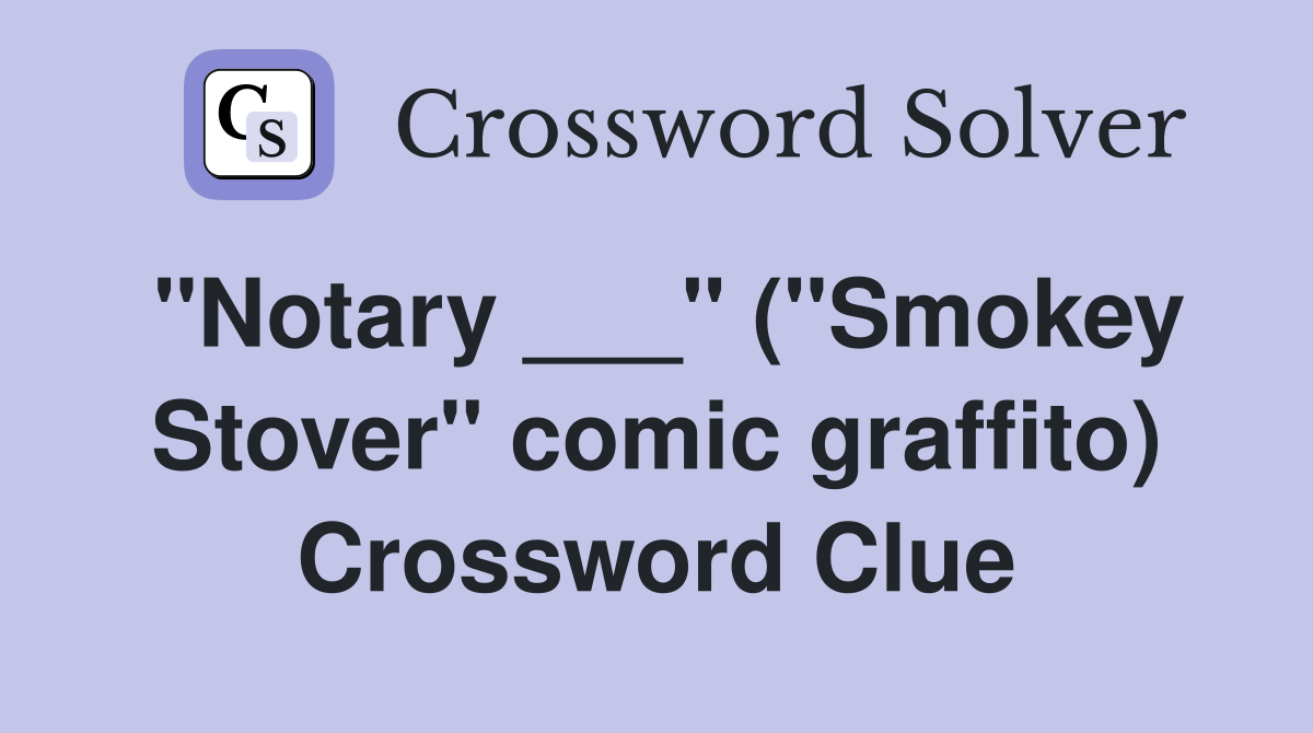 "Notary ___" ("Smokey Stover" comic graffito) Crossword Clue