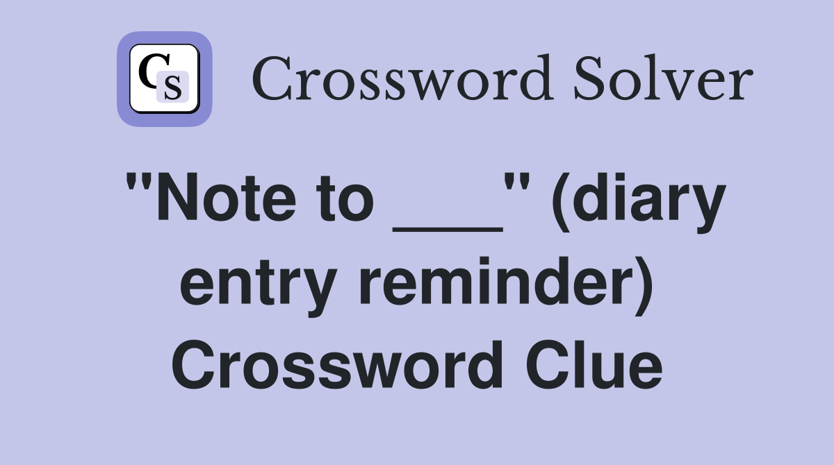 "Note to ___" (diary entry reminder) Crossword Clue