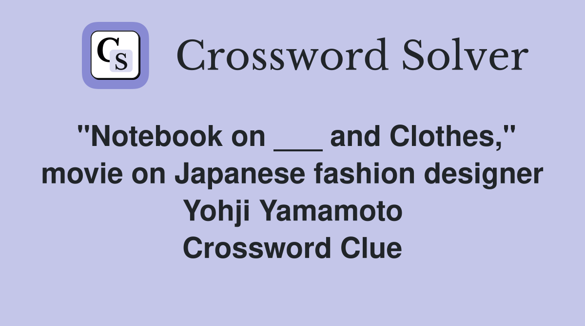 "Notebook on ___ and Clothes," movie on Japanese fashion designer Yohji Yamamoto Crossword Clue