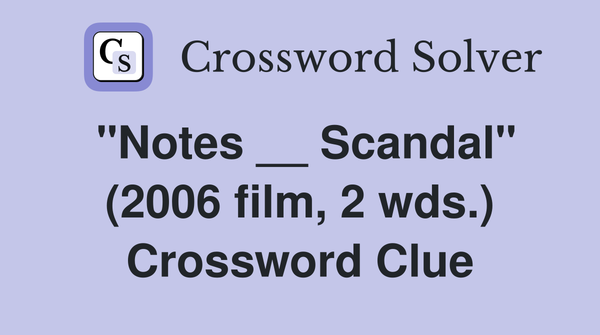 "Notes __ Scandal" (2006 film, 2 wds.) Crossword Clue