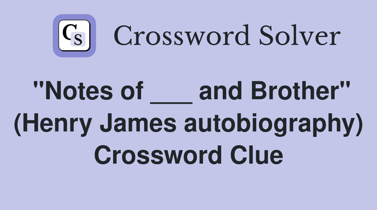 "Notes of ___ and Brother" (Henry James autobiography) Crossword Clue