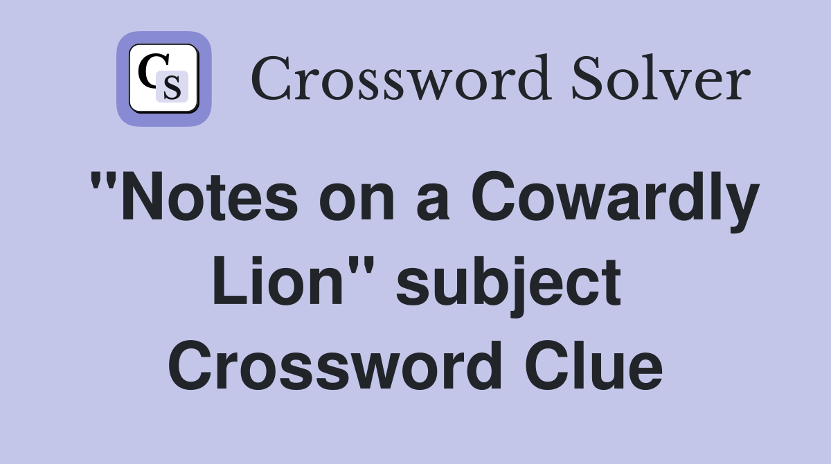 "Notes on a Cowardly Lion" subject Crossword Clue