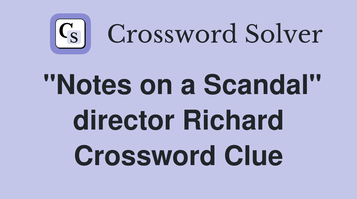 "Notes on a Scandal" director Richard Crossword Clue