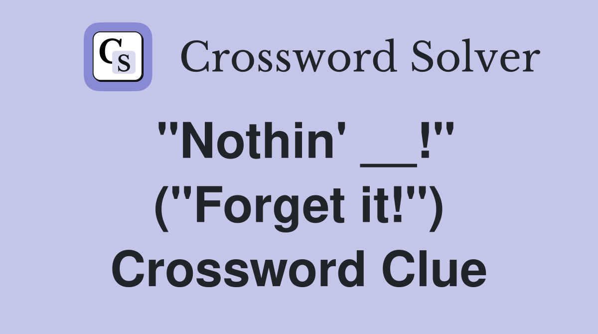 "Nothin' __!" ("Forget it!") Crossword Clue