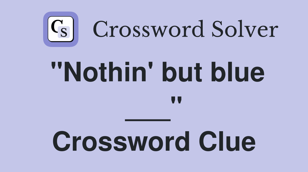 "Nothin' but blue ___" Crossword Clue