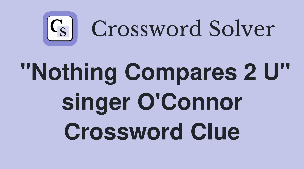 "Nothing Compares 2 U" singer O'Connor Crossword Clue
