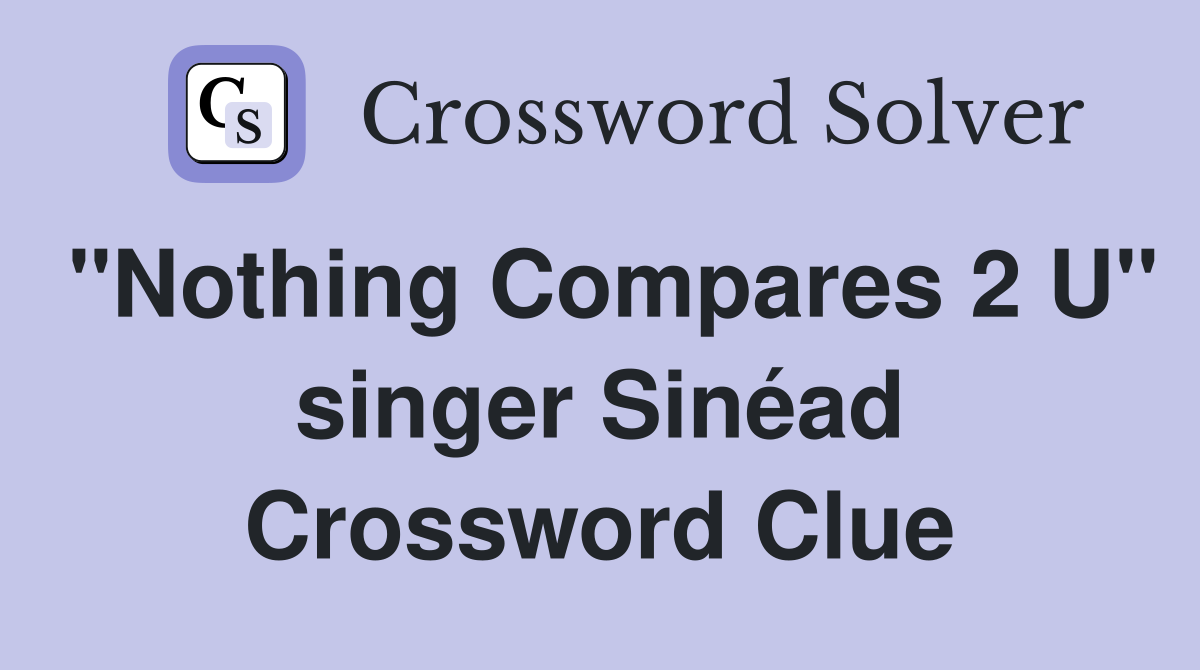 "Nothing Compares 2 U" singer Sinéad Crossword Clue