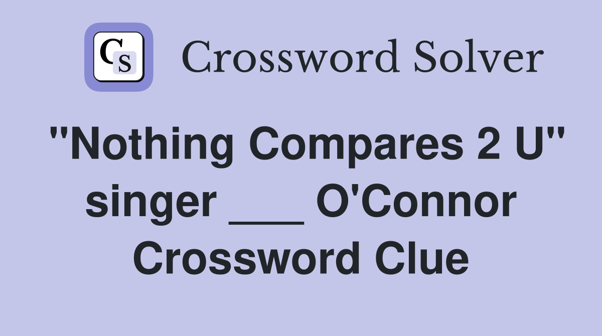 "Nothing Compares 2 U" singer ___ O'Connor Crossword Clue