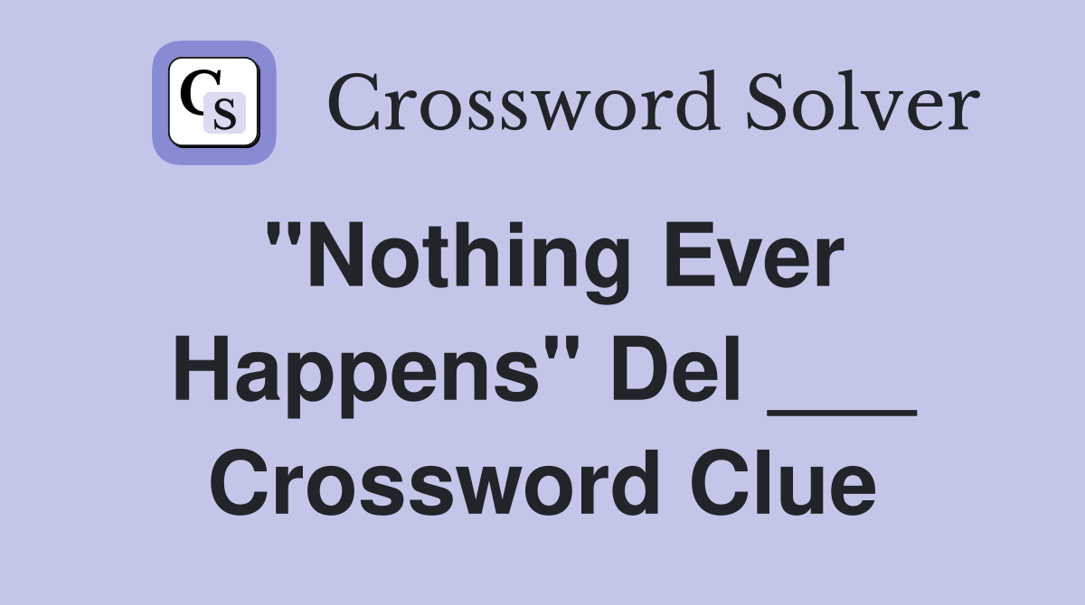 "Nothing Ever Happens" Del ___ Crossword Clue