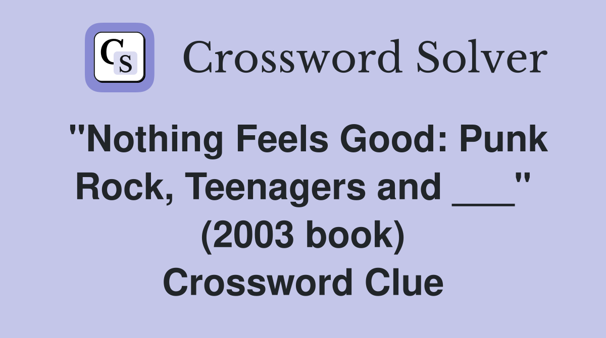 "Nothing Feels Good: Punk Rock, Teenagers and ___" (2003 book) Crossword Clue