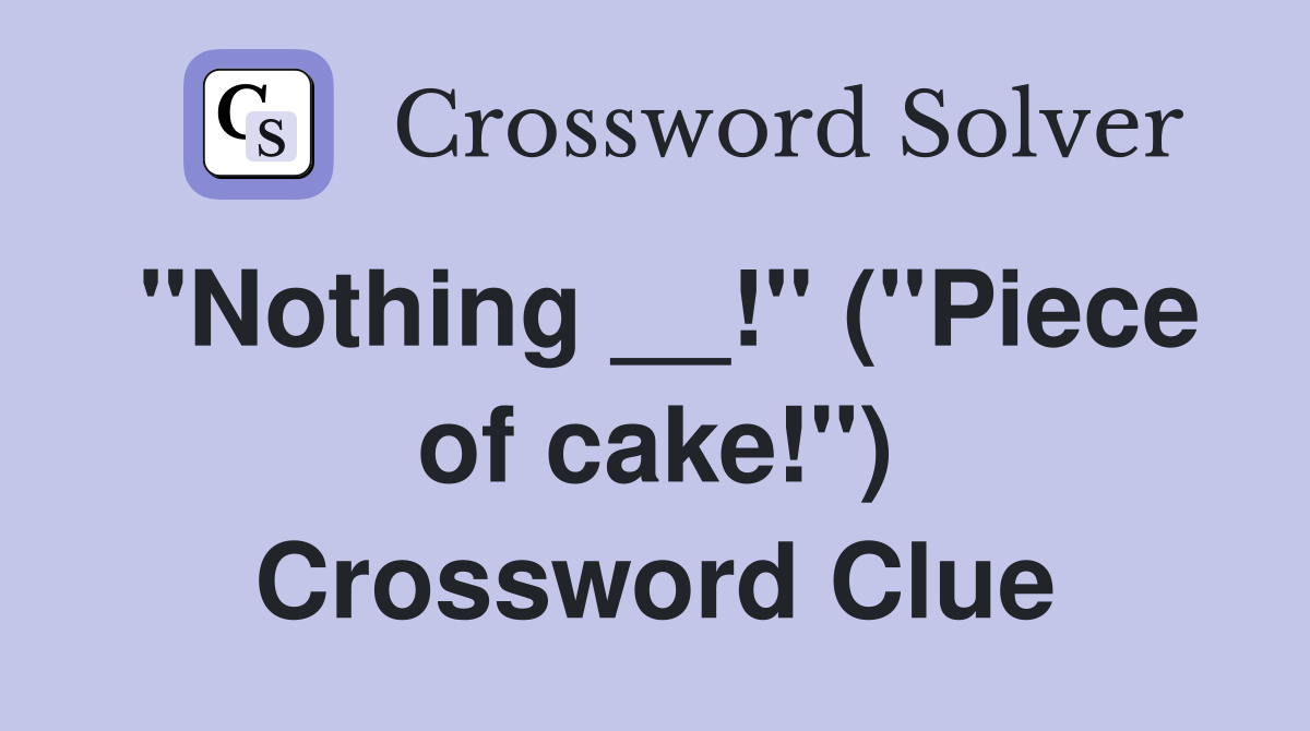 "Nothing __!" ("Piece of cake!") Crossword Clue