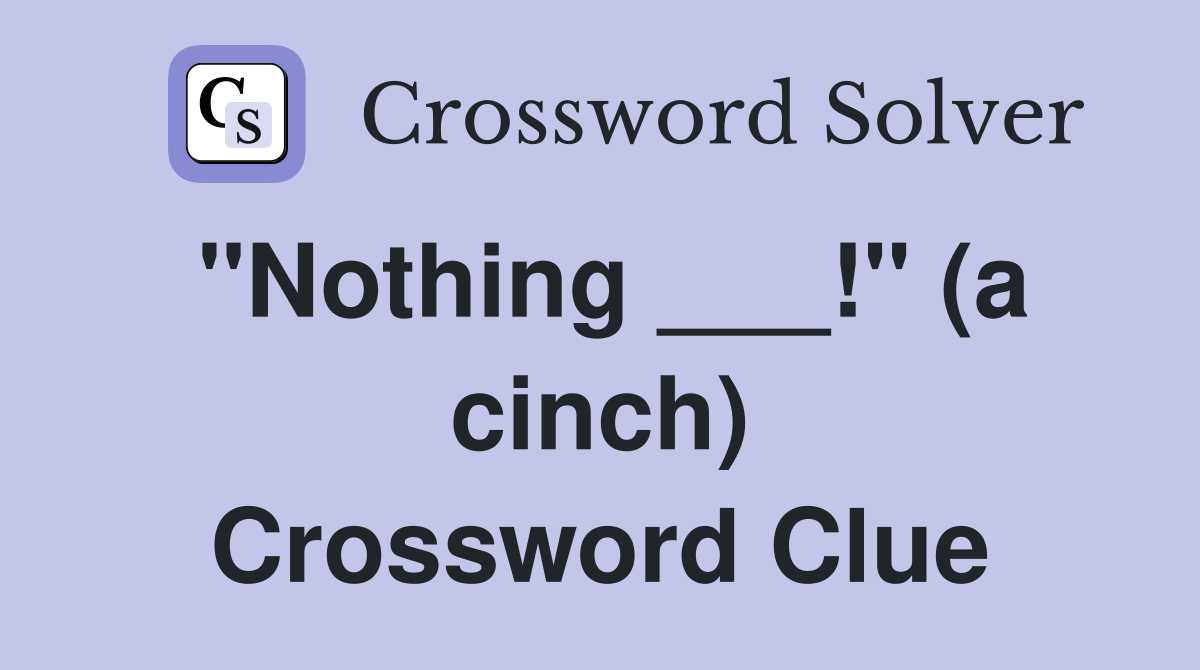 "Nothing ___!" (a cinch) Crossword Clue
