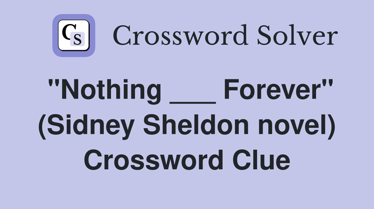 "Nothing ___ Forever" (Sidney Sheldon novel) Crossword Clue