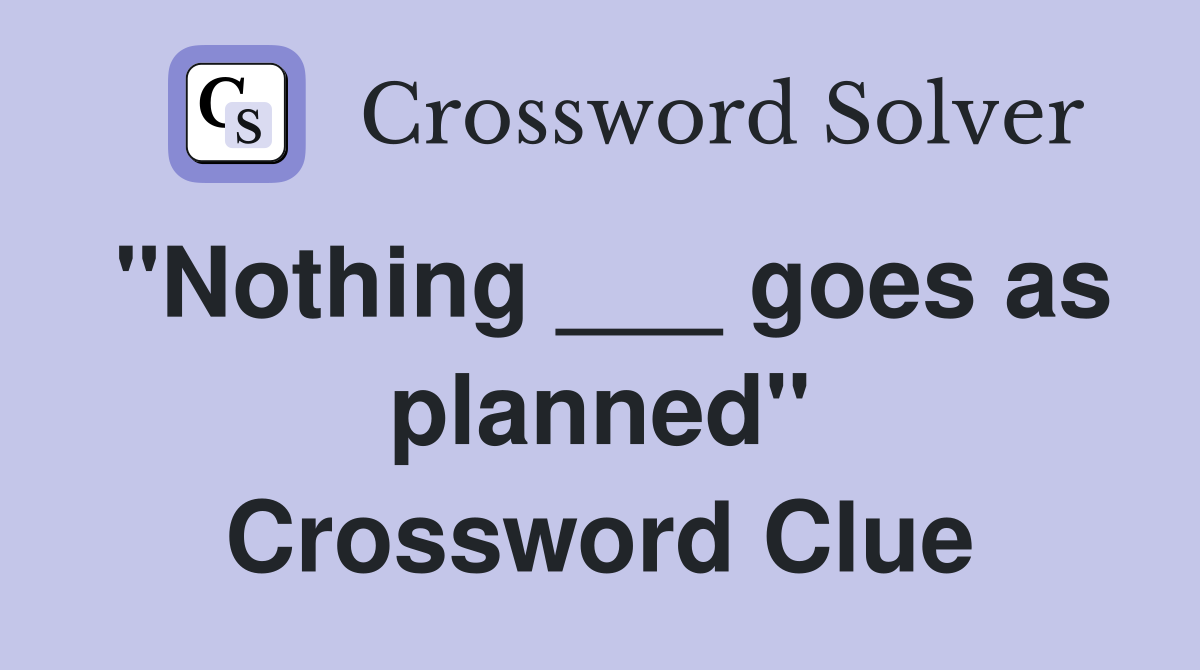 "Nothing ___ goes as planned" Crossword Clue