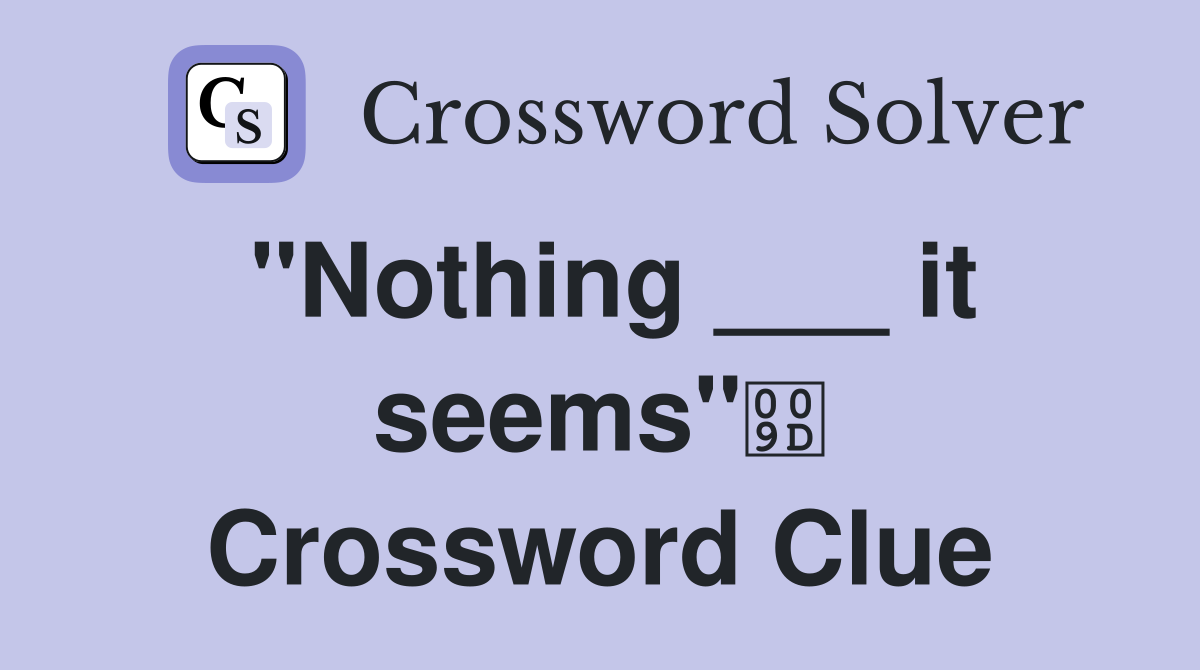 "Nothing ___ it seems" Crossword Clue