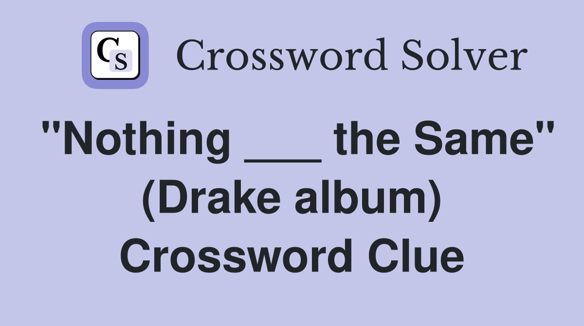 "Nothing ___ the Same" (Drake album) Crossword Clue