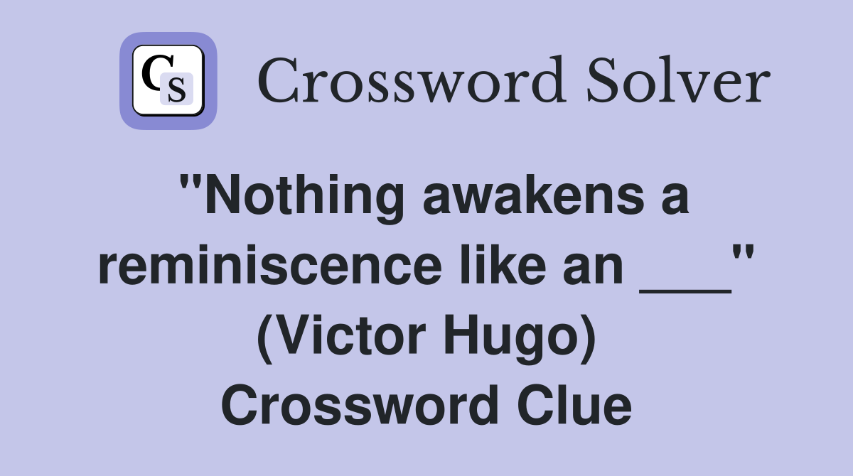 "Nothing awakens a reminiscence like an ___" (Victor Hugo) Crossword Clue