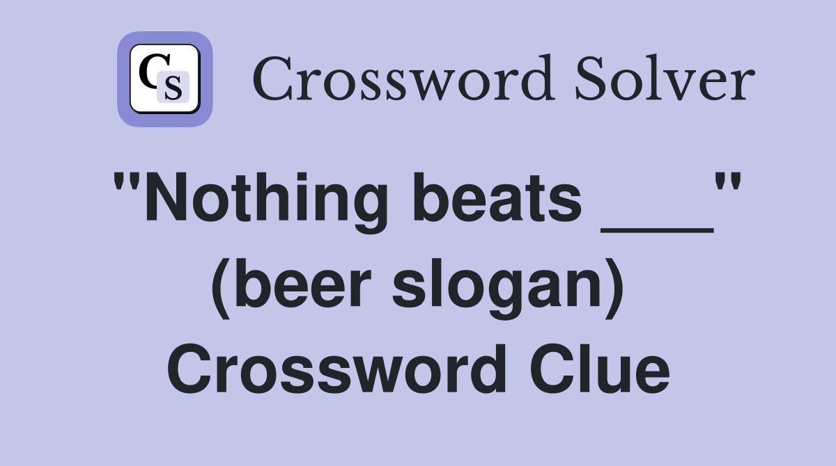 "Nothing beats ___" (beer slogan) Crossword Clue