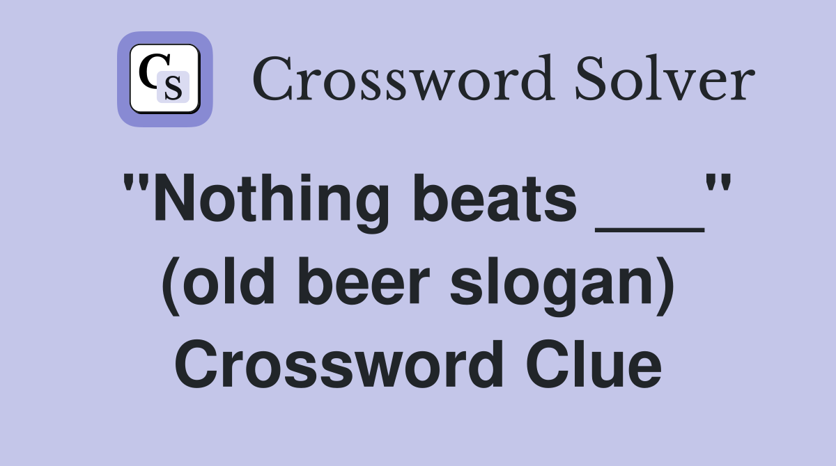 "Nothing beats ___" (old beer slogan) Crossword Clue