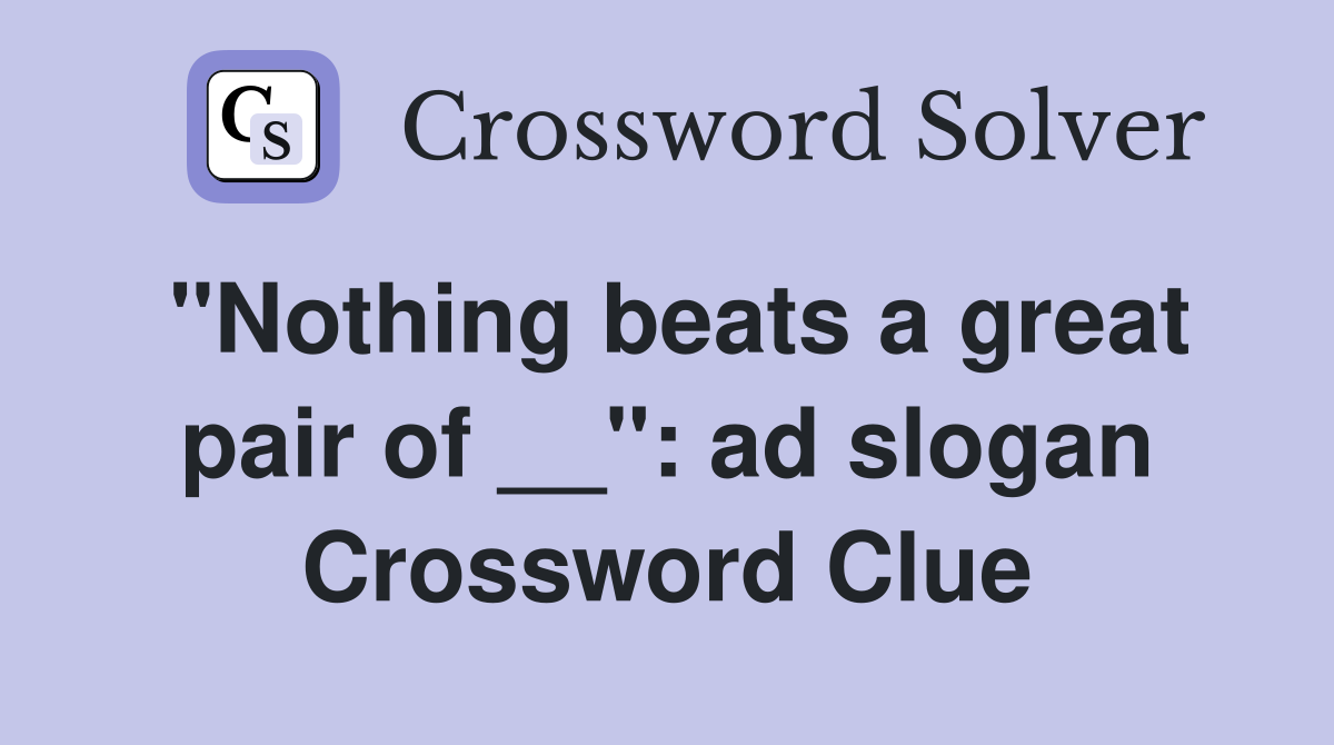 "Nothing beats a great pair of __": ad slogan Crossword Clue