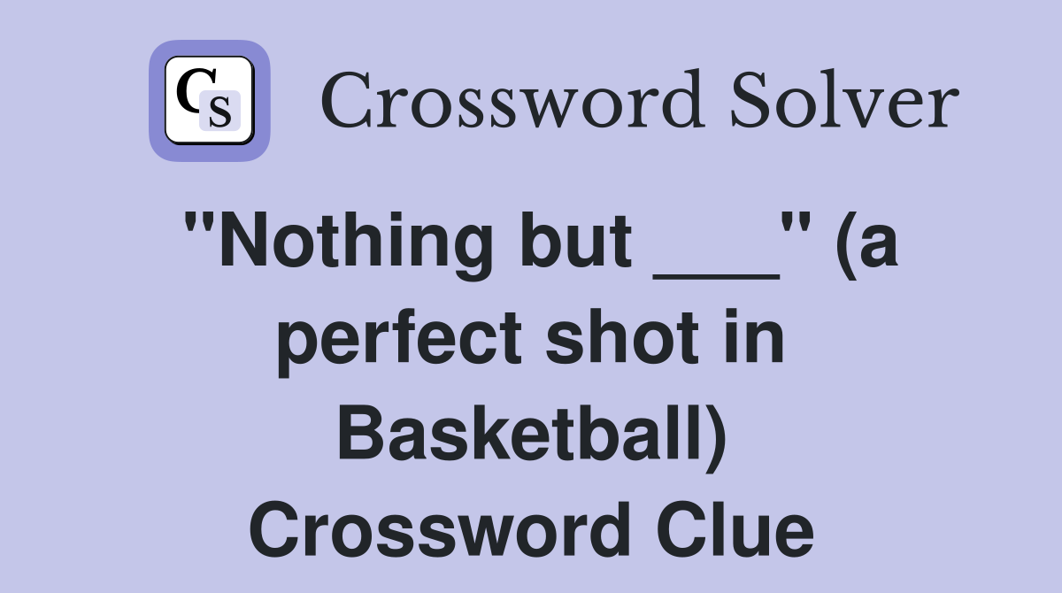 "Nothing but ___" (a perfect shot in Basketball) Crossword Clue