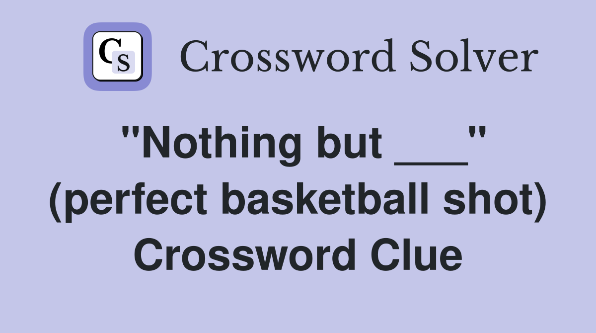 "Nothing but ___" (perfect basketball shot) Crossword Clue