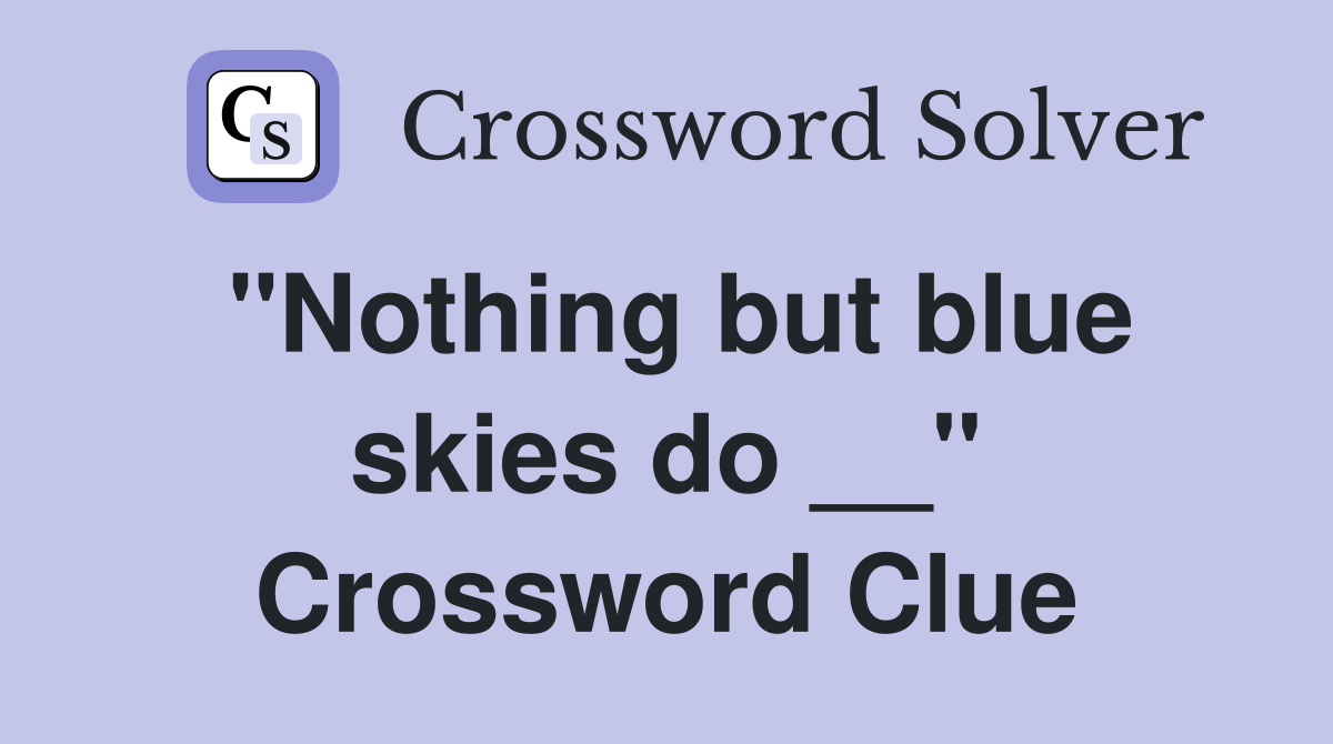 "Nothing but blue skies do __" Crossword Clue