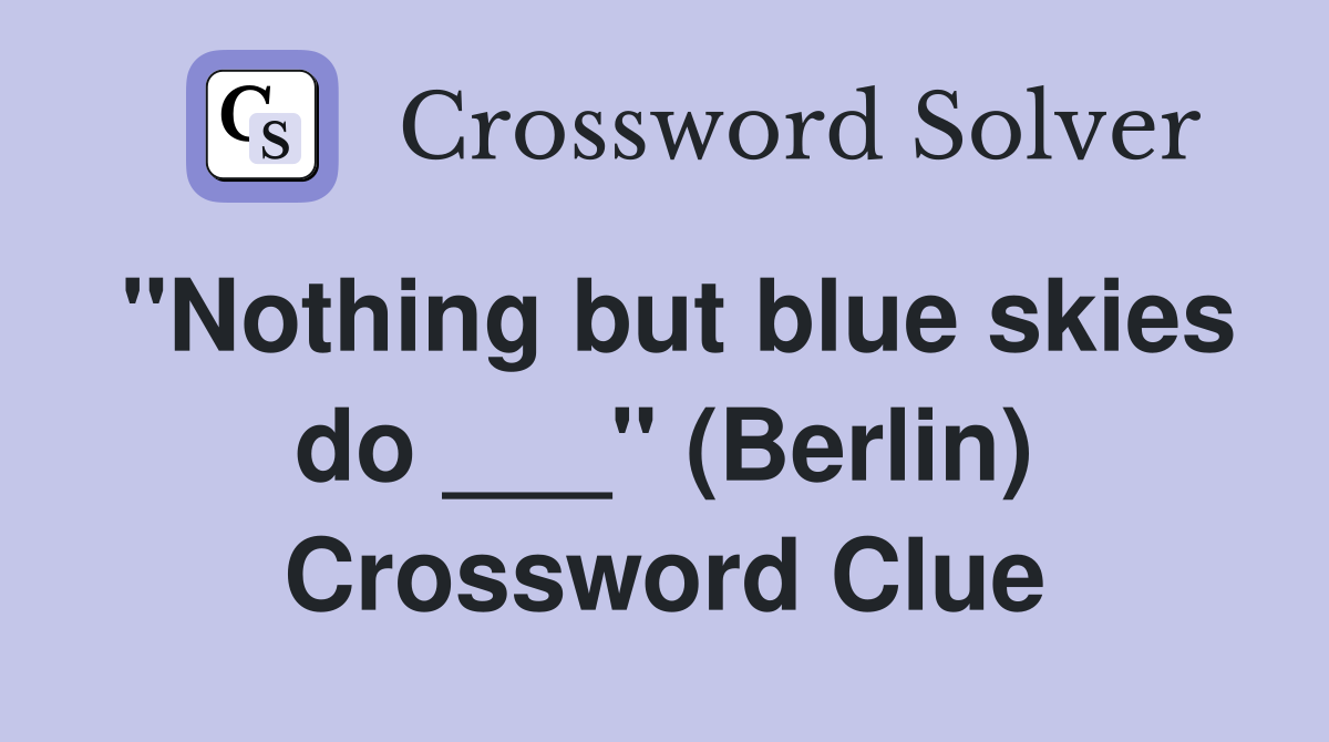 "Nothing but blue skies do ___" (Berlin) Crossword Clue