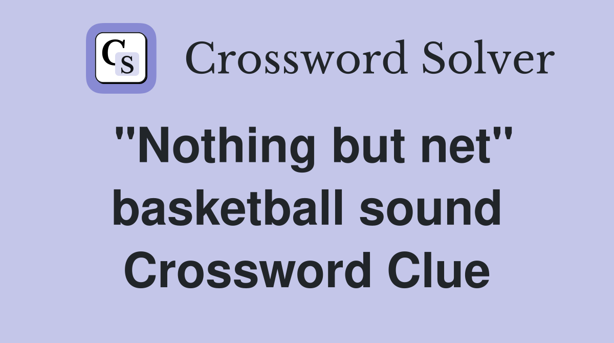 "Nothing but net" basketball sound Crossword Clue