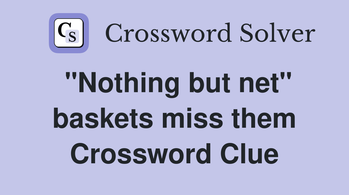 "Nothing but net" baskets miss them Crossword Clue