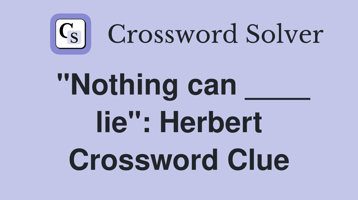 "Nothing can ____ lie": Herbert Crossword Clue