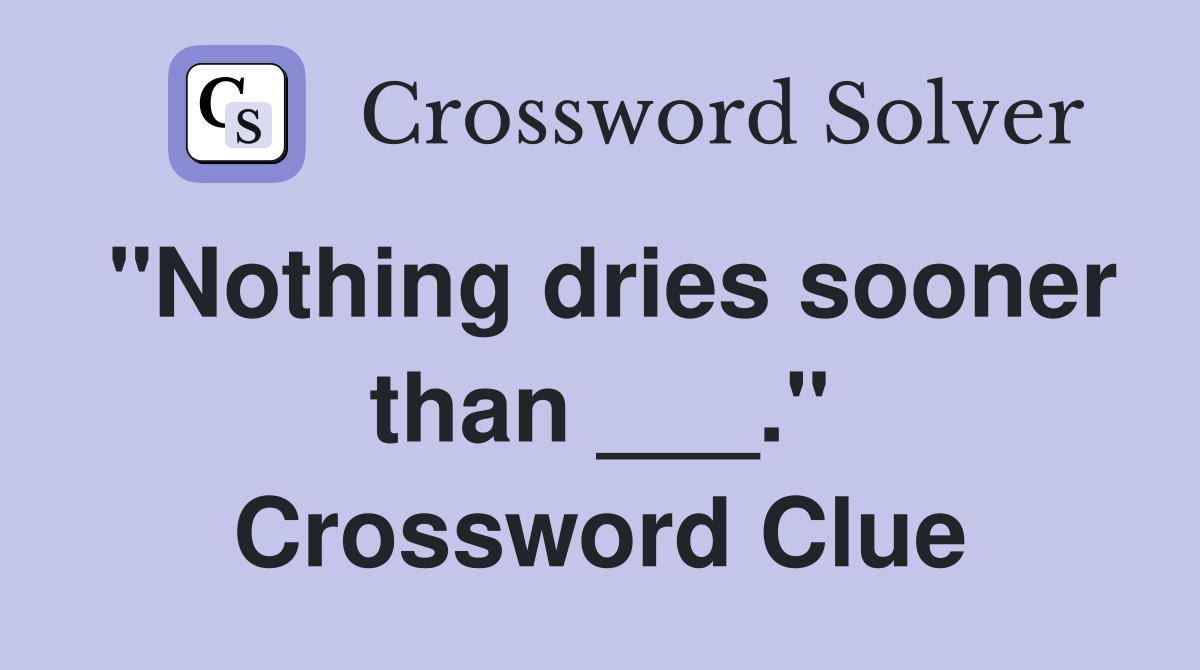 "Nothing dries sooner than ___." Crossword Clue