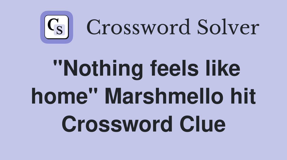 "Nothing feels like home" Marshmello hit Crossword Clue