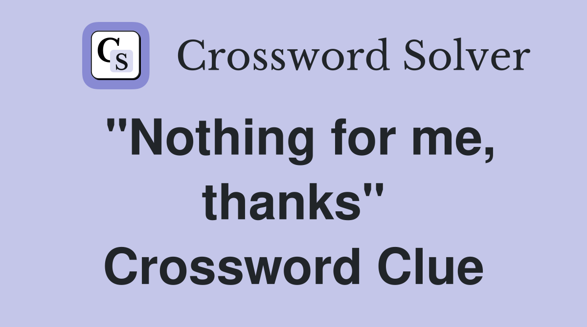 "Nothing for me, thanks" Crossword Clue
