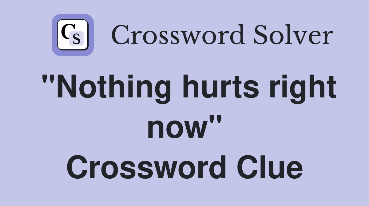 "Nothing hurts right now" Crossword Clue
