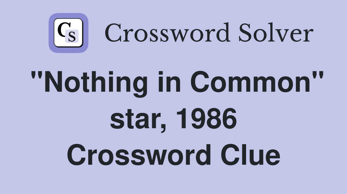 "Nothing in Common" star, 1986 Crossword Clue