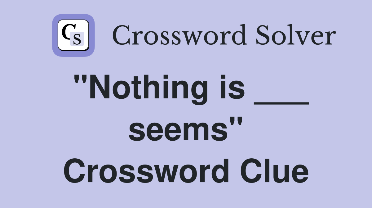 "Nothing is ___ seems" Crossword Clue