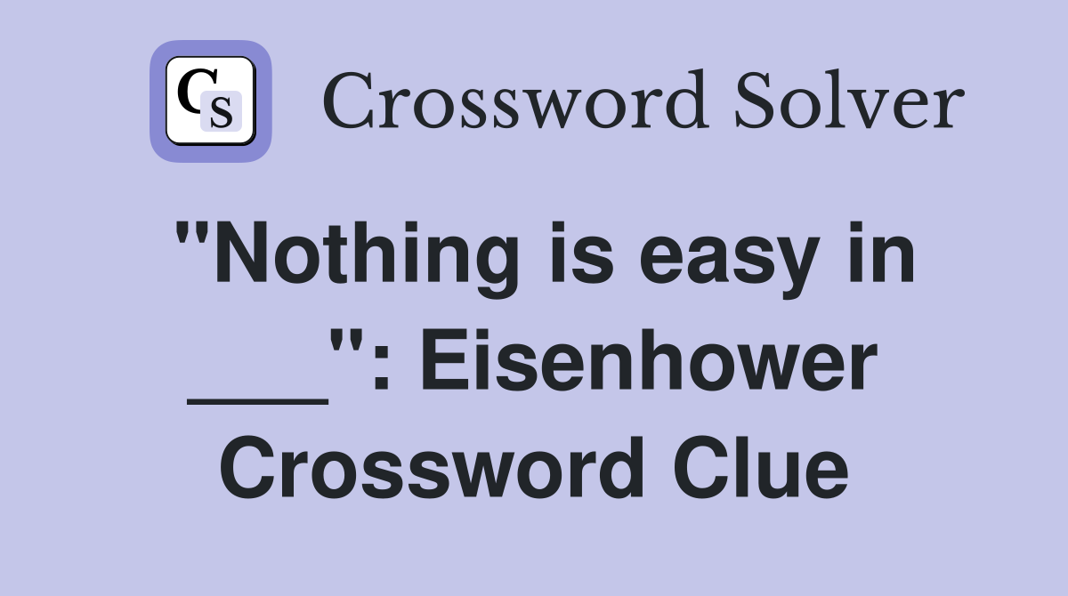 "Nothing is easy in ___": Eisenhower Crossword Clue